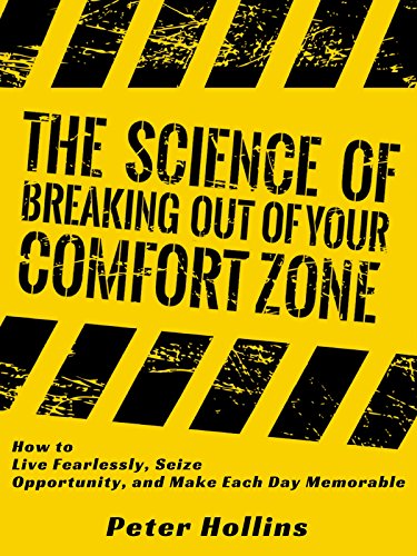 The Science of Breaking Out of Your Comfort Zone: How to Live Fearlessly, Seize Opportunity, and Make Each Day Memorable (Understand Your Brain Better Book 5)