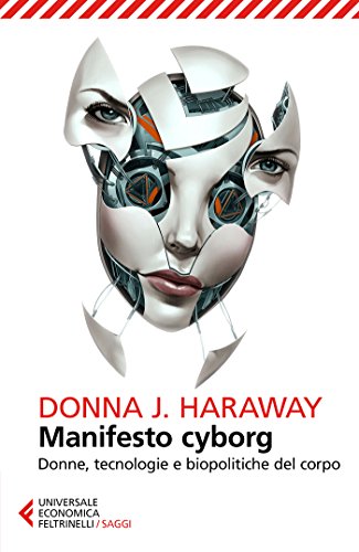 Manifesto cyborg: Donne, tecnologie e biopolitiche del corpo