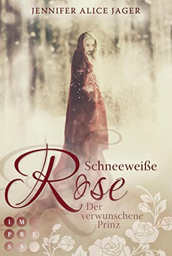 Schneeweiße Rose. Der verwunschene Prinz (Rosenmärchen 1): Wunderschöne Romantasy-Märchenadaption von »Schneeweißchen und Rosenrot«