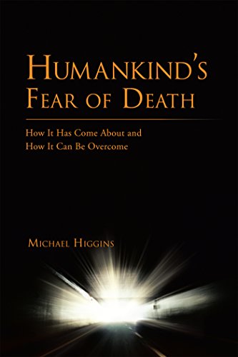 Humankind’S Fear of Death: How It Has Come About and How It Can Be Overcome