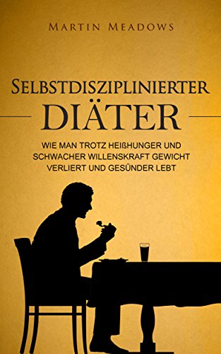 Selbstdisziplinierter Diäter: Wie man trotz Heißhunger und schwacher Willenskraft Gewicht verliert und gesünder lebt