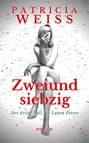 Zweiundsiebzig: Der dritte Fall für Laura Peters (Die Laura-Peters-Serie 3)
