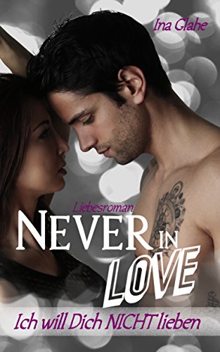 Never in Love - Ich will Dich NICHT lieben: Sinnlicher Liebesroman