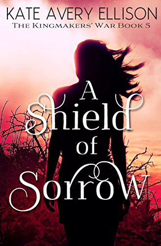 A Shield of Sorrow (The Kingmakers' War Book 5)