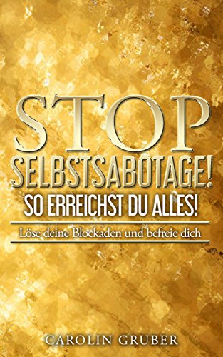 STOP SELBSTSABOTAGE! SO ERREICHST DU ALLES!: Löse deine Blockaden und befreie Dich