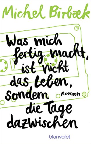 Was mich fertig macht, ist nicht das Leben, sondern die Tage dazwischen: Roman