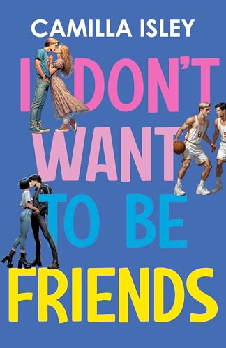 I Don't Want To Be Friends: A New Adult College Romance (Just Friends Book 4)