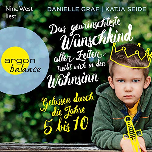 Das gewünschteste Wunschkind aller Zeiten treibt mich in den Wahnsinn - Gelassen durch die Jahre 5 bis 10