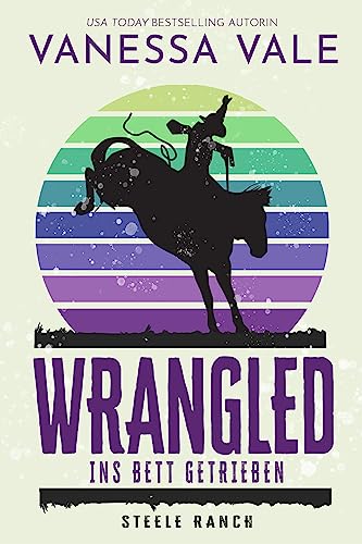 Wrangled – ins Bett getrieben (Steele Ranch 2)