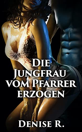 Die Jungfrau vom Pfarrer erzogen (Erotische Kurzgeschichten Sammelbände)