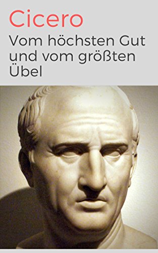 Vom höchsten Gut und vom größten Übel - De finibus bonorum et malorum libri quinque: Vollständige Ausgabe
