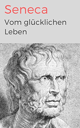 Vom glücklichen Leben: Vollständige deutsche Ausgabe