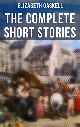 The Complete Short Stories of Elizabeth Gaskell: Collection of 40+ Classic Victorian Tales, Including Round the Sofa, My Lady Ludlow, Cousin Phillis… (English Edition)