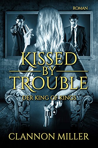Kissed by Trouble: Der King of Kings (Troubleshooter 2)