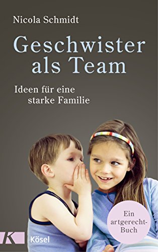 Geschwister als Team: Ideen für eine starke Familie. Ein artgerecht-Buch (Die "artgerecht"-Reihe von Nicola Schmidt 3)