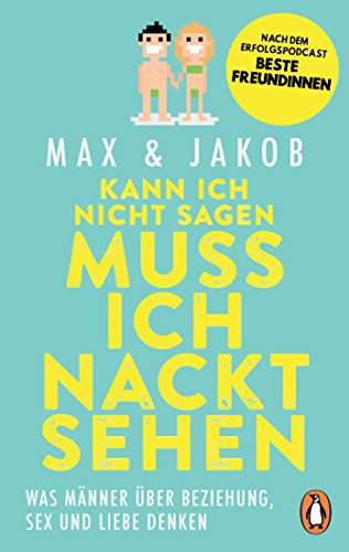 Kann ich nicht sagen, muss ich nackt sehen: Was Männer über Beziehung, Sex und Liebe denken