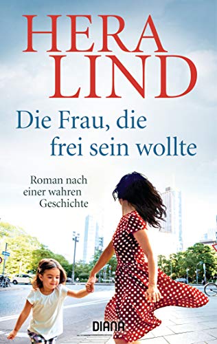 Die Frau, die frei sein wollte: Roman nach einer wahren Geschichte