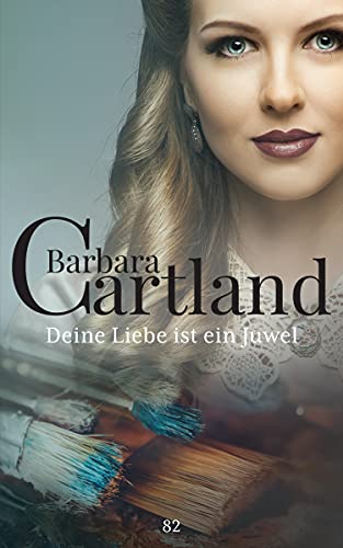 82. Deine Liebe ist ein Juwel (Die zeitlose Romansammlung von Barbara Cartland)