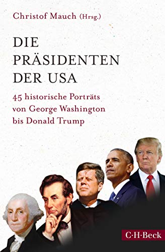 Die Präsidenten der USA: 45 historische Porträts von George Washington bis Donald Trump (Beck Paperback 6304)