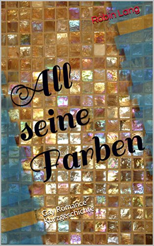 All seine Farben: Gay Romance Kurzgeschichte