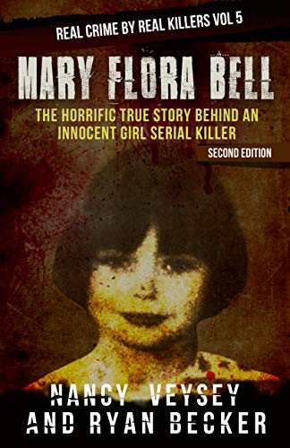 Mary Flora Bell: The Horrific True Story Behind An Innocent Girl Serial Killer (Real Crime by Real Killers Book 5)
