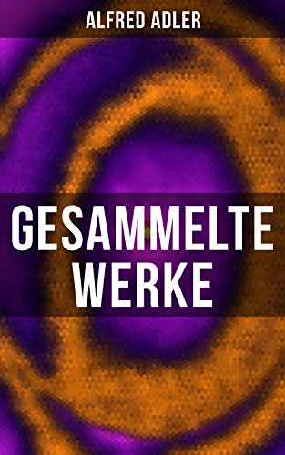 Gesammelte Werke: Der Sinn des Lebens, Menschenkenntnis, Praxis und Theorie der Individualpsychologie