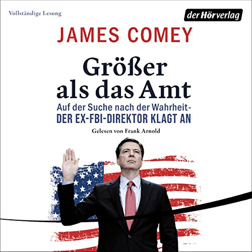 Größer als das Amt: Auf der Suche nach der Wahrheit - Der Ex-FBI-Direktor klagt an