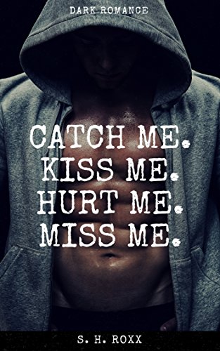 Catch Me. Kiss Me. Hurt Me. Miss Me.: Dark Romance