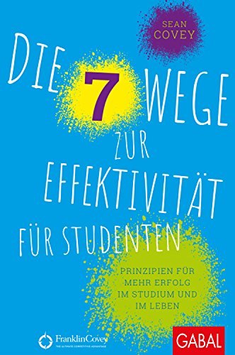 Die 7 Wege zur Effektivität für Studenten: Prinzipien für mehr Erfolg im Studium und im Leben (Dein Erfolg)