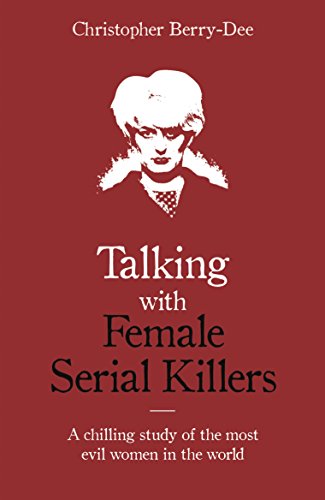 Talking with Female Serial Killers - A chilling study of the most evil women in the world (English Edition)