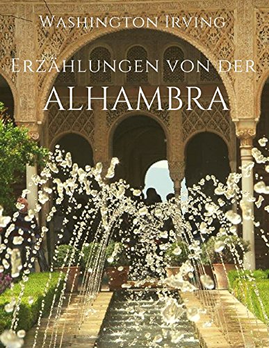 Erzählungen von der Alhambra: Ein Reisebericht und die schönsten Sagen