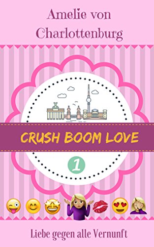 Crush Boom Love: Ein Liebesroman wie ein Besteller aus 2018: Liebe gegen alle Vernunft: jung, frisch, liebevoll und chaotisch! Zwischen Tinder und McFit beginnt eine heimliche Liebesgeschichte