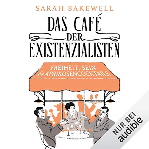 Das Café der Existenzialisten: Freiheit, Sein & Aprikosencocktails