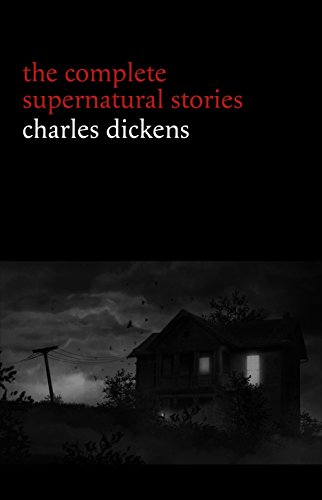Charles Dickens: The Complete Supernatural Stories (20+ tales of ghosts and mystery: The Signal-Man, A Christmas Carol, The Chimes, To Be Read at Dusk, ... (Halloween Stories)