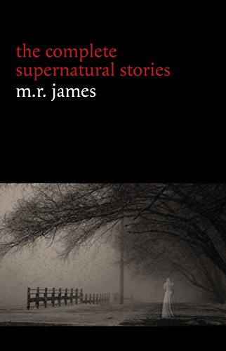 M. R. James: The Complete Supernatural Stories (30+ tales of horror and mystery: Count Magnus, Casting the Runes, Oh Whistle and I’ll Come to You My Lad, ... (Halloween Stories)