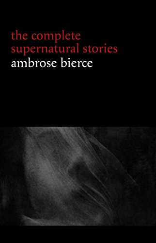Ambrose Bierce: The Complete Supernatural Stories (50+ tales of horror and mystery: The Willows, The Damned Thing, An Occurrence at Owl Creek Bridge, The ... (Halloween Stories)