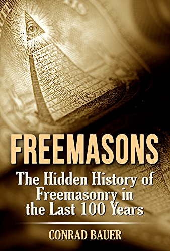 Freemasons: The Hidden History of Freemasonry in the Last 100 Years (Secret Societies Book 7)