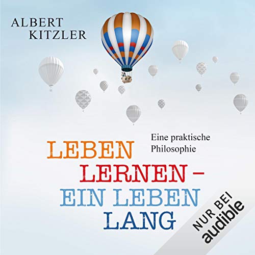 Leben lernen - ein Leben lang: Eine praktische Philosophie