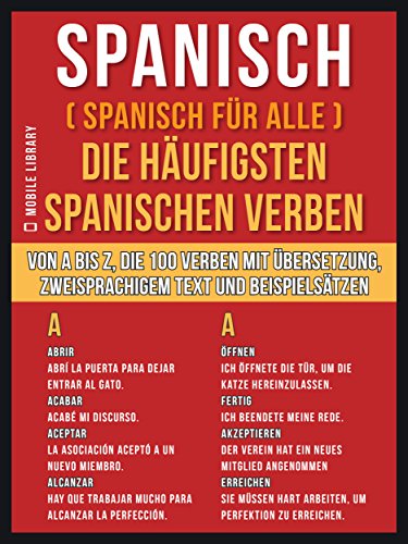 Spanisch ( Spanisch Für Alle ) Die Häufigsten Spanischen Verben: Von A bis Z, die 100 Verben mit Übersetzung, zweisprachigem Text und Beispielsätzen (Foreign Language Learning Guides)