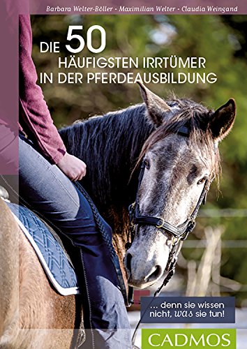 Die 50 häufigsten Irrtümer in der Pferdeausbildung: Denn sie wissen nicht, was sie tun