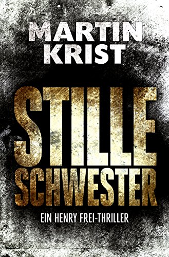 Stille Schwester: Der zweite Fall für Kommissar Henry Frei (Die Henry Frei-Thriller 2)