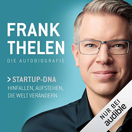 Frank Thelen - Die Autobiografie: Startup-DNA. Hinfallen, Aufstehen, die Welt verändern
