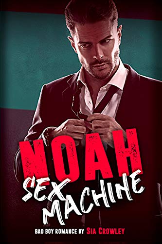 Noah: Sex Machine (Bad Boy Romance 6)