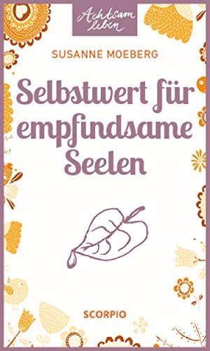 Selbstwert für empfindsame Seelen (Achtsam Leben)