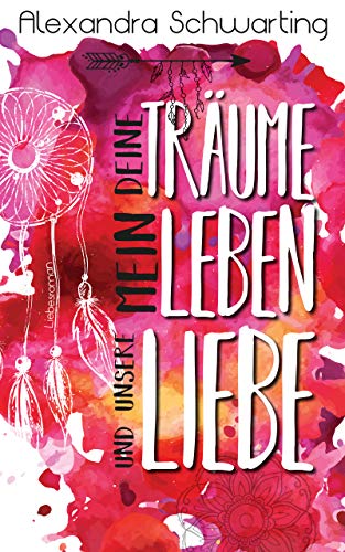 Deine Träume, mein Leben und unsere Liebe: Liebesroman