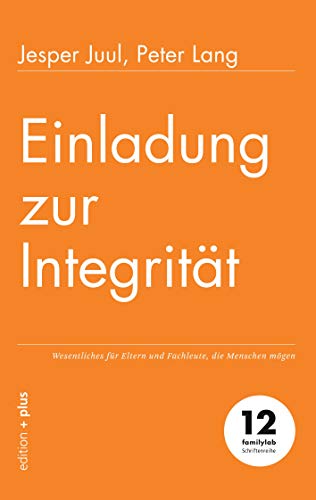 Einladung zur Integrität: Wesentliches für Eltern und Fachleute, die Menschen mögen (familylab Schriftenreihe 12)