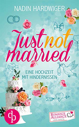 Just not married (Chick Lit, Liebe) (Romance Alliance Love Shots-Reihe 8)