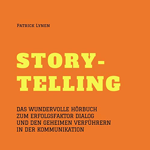 Storytelling: Das wundervolle Hörbuch zum Erfolgsfaktor Dialog und den geheimen Verführern in der Kommunikation
