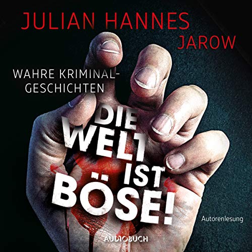Die Welt ist böse!: Wahre Kriminalgeschichten