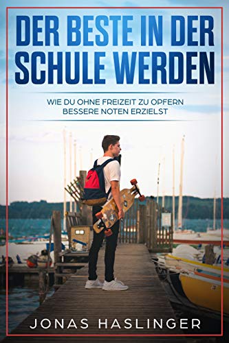 DER BESTE IN DER SCHULE WERDEN: WIE DU OHNE FREIZEIT ZU OPFERN BESSERE NOTEN ERZIELST